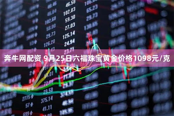 奔牛网配资 9月25日六福珠宝黄金价格1098元/克