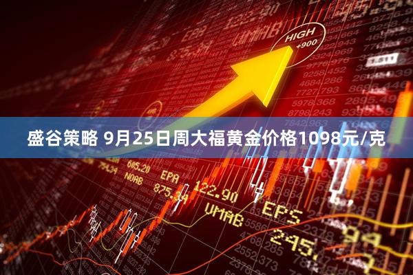盛谷策略 9月25日周大福黄金价格1098元/克