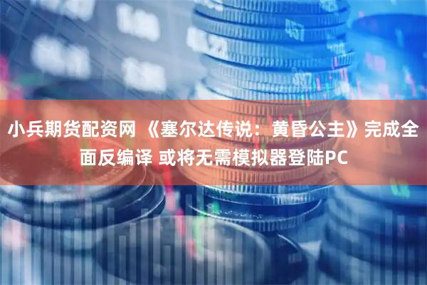 小兵期货配资网 《塞尔达传说：黄昏公主》完成全面反编译 或将无需模拟器登陆PC